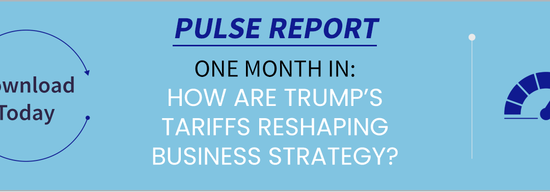 PULSE REPORT: One month in – The business impact of Trump’s new tariffs