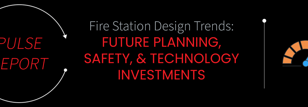 PULSE REPORT: Fire Station Design Trends
